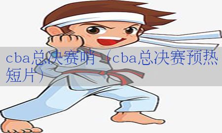 cba总决赛哨（cba总决赛预热短片）