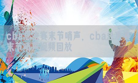 cba总决赛末节哨声，cba总决赛末节哨声视频回放