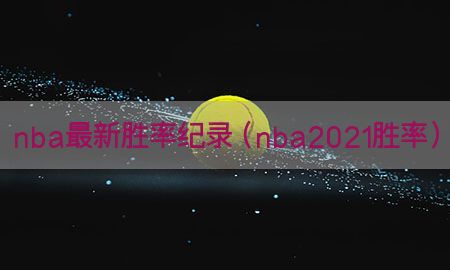 nba最新胜率纪录（nba2021胜率）