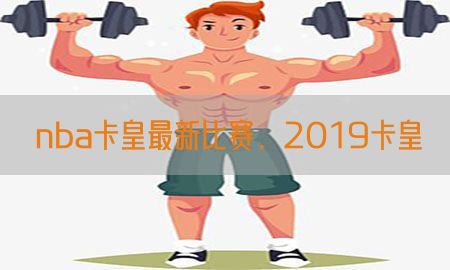 nba卡皇最新比赛，2019卡皇