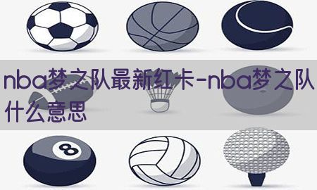 nba梦之队最新红卡-nba梦之队什么意思