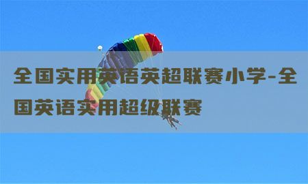 全国实用英语英超联赛小学-全国英语实用超级联赛