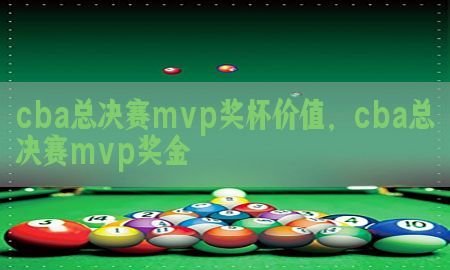 cba总决赛mvp奖杯价值，cba总决赛mvp奖金