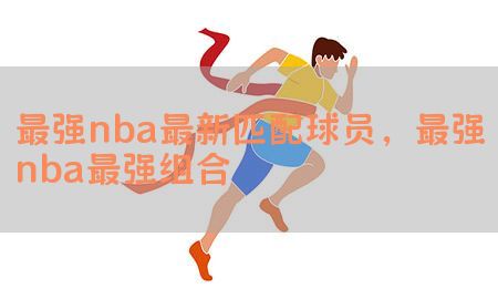 最强nba最新匹配球员，最强nba最强组合