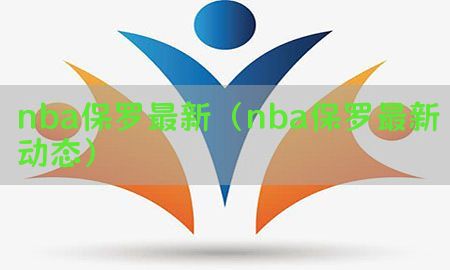 nba保罗最新（nba保罗最新动态）