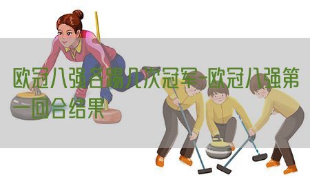 欧冠八强各踢几次冠军-欧冠八强第一回合结果