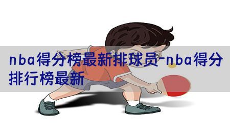 nba得分榜最新排球员-nba得分排行榜最新