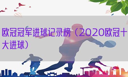 欧冠冠军进球记录榜（2020欧冠十大进球）