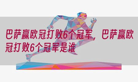 巴萨赢欧冠打败6个冠军，巴萨赢欧冠打败6个冠军是谁