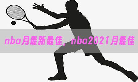 nba月最新最佳，nba2021月最佳