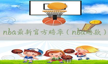 nba最新官方赔率（nba赔款）