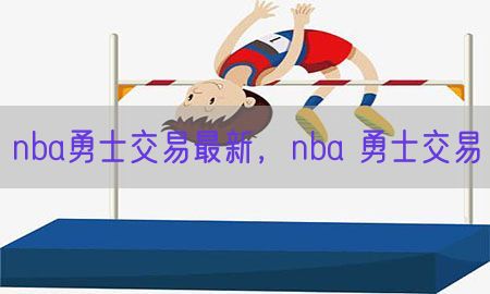 nba勇士交易最新，nba 勇士交易