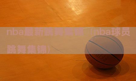 nba最新跳舞集锦（nba球员跳舞集锦）