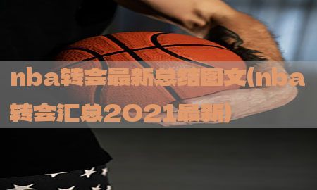 nba转会最新总结图文（nba转会汇总2021最新）