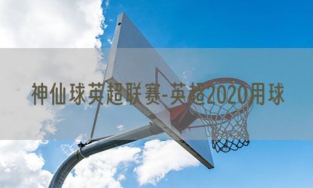 神仙球英超联赛-英超2020用球