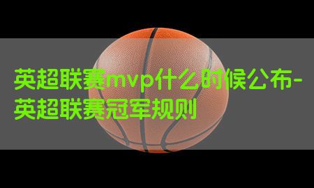 英超联赛mvp什么时候公布-英超联赛冠军规则