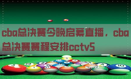 cba总决赛今晚启幕直播，cba总决赛赛程安排cctv5