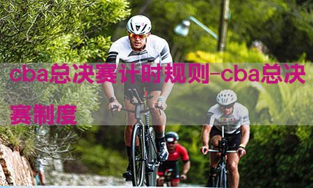 cba总决赛计时规则-cba总决赛制度