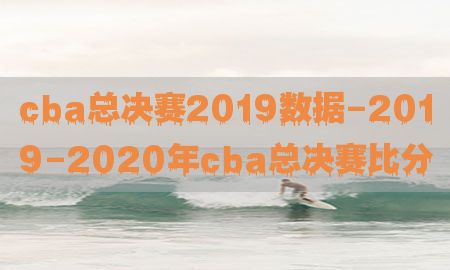 cba总决赛2019数据-2019-2020年cba总决赛比分