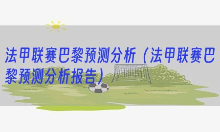 法甲联赛巴黎预测分析（法甲联赛巴黎预测分析报告）