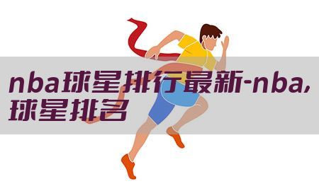 nba球星排行最新-nba,球星排名