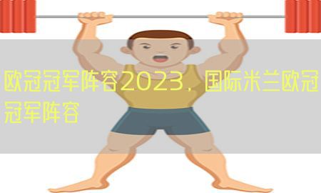 欧冠冠军阵容2023，国际米兰欧冠冠军阵容