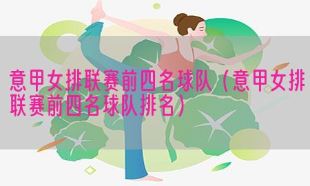 意甲女排联赛前四名球队（意甲女排联赛前四名球队排名）