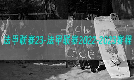 法甲联赛23-法甲联赛2022-2023赛程