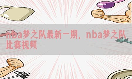 nba梦之队最新一期，nba梦之队比赛视频