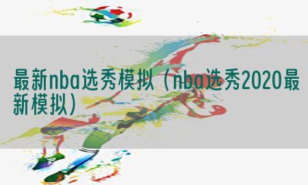 最新nba选秀模拟（nba选秀2020最新模拟）