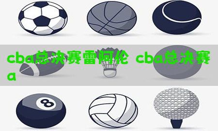 cba总决赛雷阿伦（cba总决赛a）