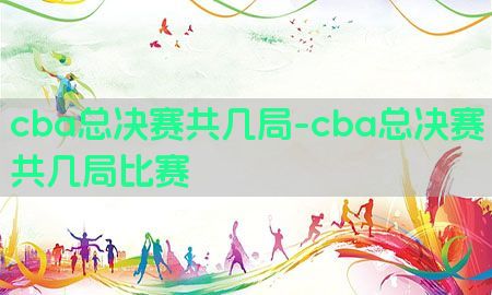 cba总决赛共几局-cba总决赛共几局比赛