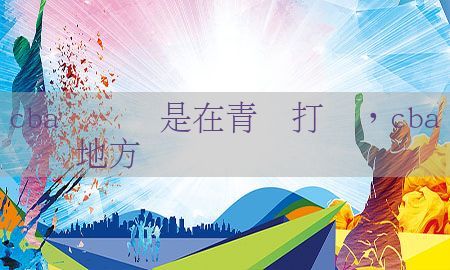 cba总决赛是在青岛打吗，cba总决赛地方