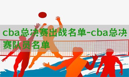 cba总决赛出战名单-cba总决赛队员名单