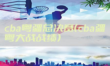 cba粤疆总决赛（cba疆粤大战战绩）