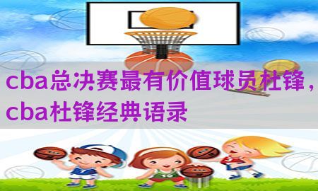 cba总决赛最有价值球员杜锋，cba杜锋经典语录