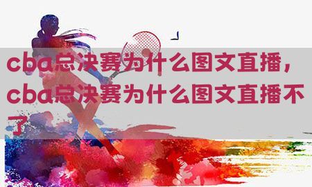 cba总决赛为什么图文直播，cba总决赛为什么图文直播不了