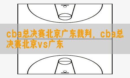 cba总决赛北京广东裁判，cba总决赛北京vs广东