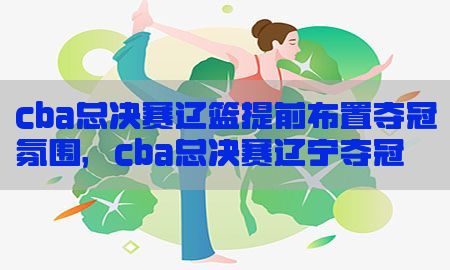 cba总决赛辽篮提前布置夺冠氛围，cba总决赛辽宁夺冠