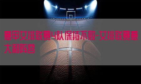 意甲女排联赛4队保持不败-女排联赛意大利阵容