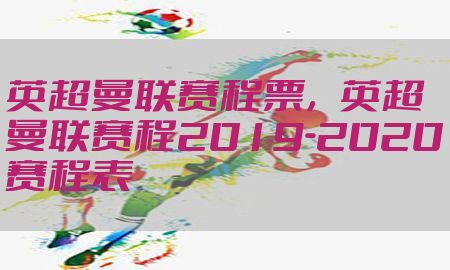 英超曼联赛程票，英超曼联赛程2019-2020赛程表