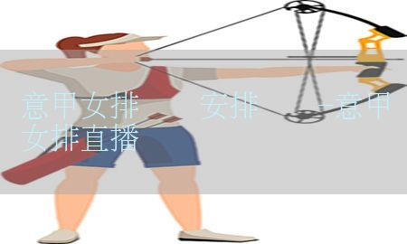 意甲女排联赛安排时间-意甲女排直播