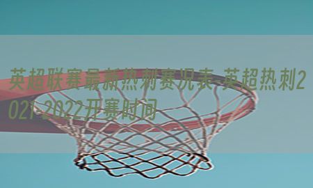 英超联赛最新热刺赛况表-英超热刺2021-2022开赛时间