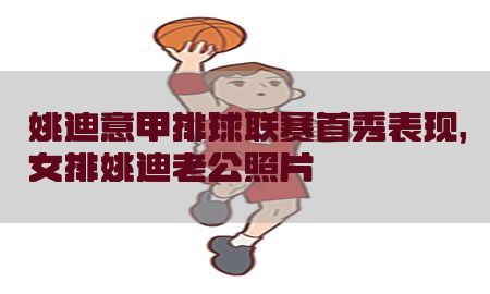 姚迪意甲排球联赛首秀表现，女排姚迪老公照片