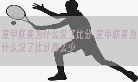 意甲联赛为什么没了比分-意甲联赛为什么没了比分那么少