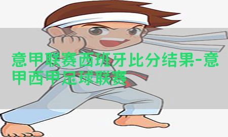 意甲联赛西班牙比分结果-意甲西甲足球联赛