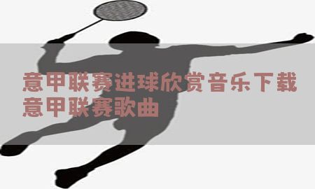 意甲联赛进球欣赏音乐下载（意甲联赛歌曲）