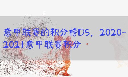 意甲联赛的积分榜DS，2020-2021意甲联赛积分