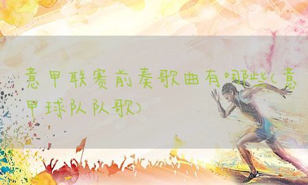 意甲联赛前奏歌曲有哪些（意甲球队队歌）