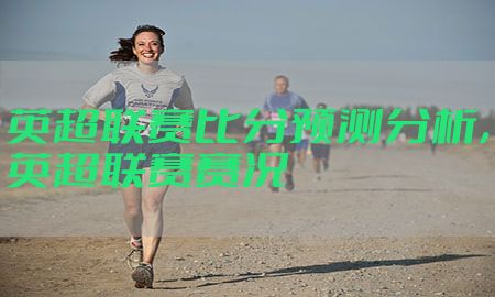 英超联赛比分预测分析，英超联赛赛况